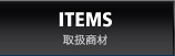 ITEMS 取扱商材